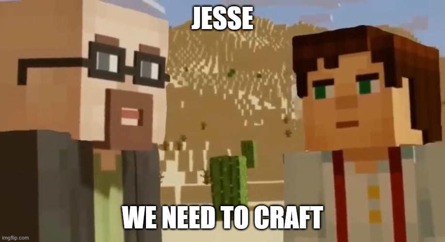 Breaking Bad Crossover leaked | JESSE; WE NEED TO CRAFT | image tagged in minecraft,minecraft story mode,breaking bad,memes,minecraft memes | made w/ Imgflip meme maker