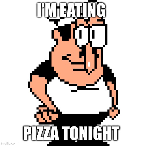 Peppino Peter Taunt | I’M EATING; PIZZA TONIGHT | image tagged in peppino peter taunt | made w/ Imgflip meme maker