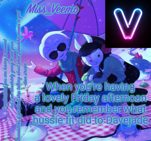Veemo’s DaveJade temp | When you're having a lovely Friday afternoon and you remember what hussie fit did to Davejade | image tagged in veemo s davejade temp | made w/ Imgflip meme maker