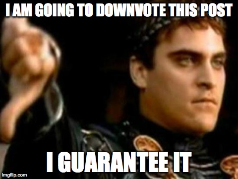 Downvoting Roman | I AM GOING TO DOWNVOTE THIS POST I GUARANTEE IT | image tagged in memes,downvoting roman,AdviceAnimals | made w/ Imgflip meme maker