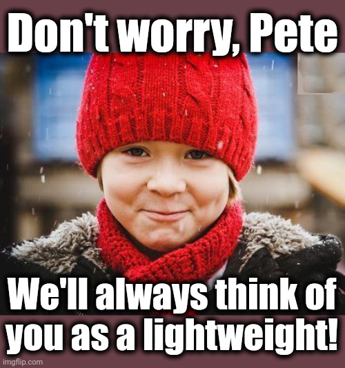 smirk | Don't worry, Pete We'll always think of
you as a lightweight! | image tagged in smirk | made w/ Imgflip meme maker