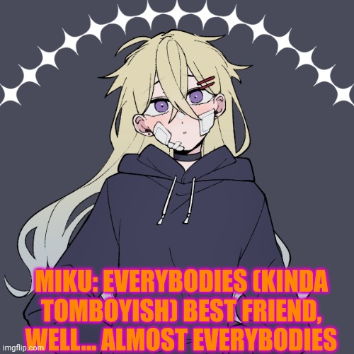 She's a bro or a maiden, depends on how you mold your fate! Read comments! | MIKU: EVERYBODIES (KINDA TOMBOYISH) BEST FRIEND, WELL... ALMOST EVERYBODIES | made w/ Imgflip meme maker