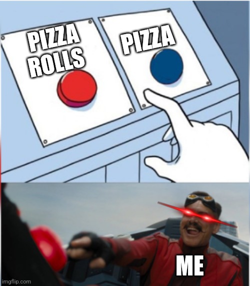 Pizza rollllls | PIZZA; PIZZA ROLLS; ME | image tagged in robotnik pressing red button | made w/ Imgflip meme maker