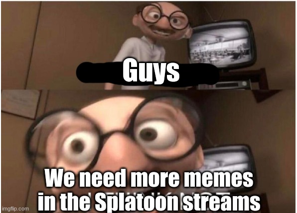 We Really Do | Guys; We need more memes in the Splatoon streams | image tagged in coincidence i think not | made w/ Imgflip meme maker