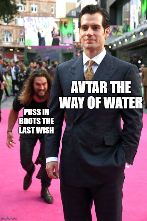 PUSS IN BOOTS | AVTAR THE WAY OF WATER; PUSS IN BOOTS THE LAST WISH | image tagged in jason momoa henry cavill meme | made w/ Imgflip meme maker
