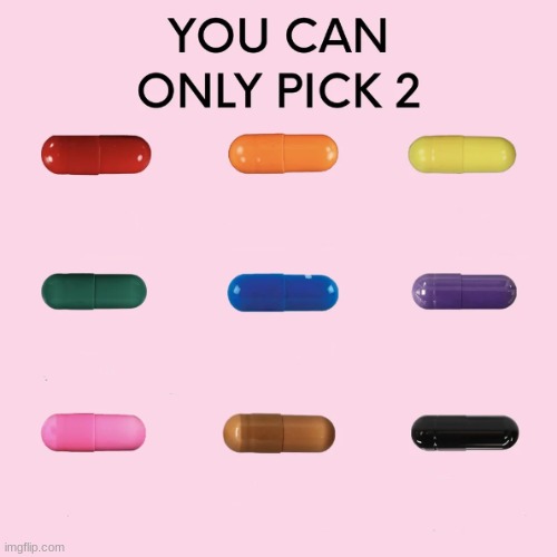 Pick 2 | image tagged in memes | made w/ Imgflip meme maker