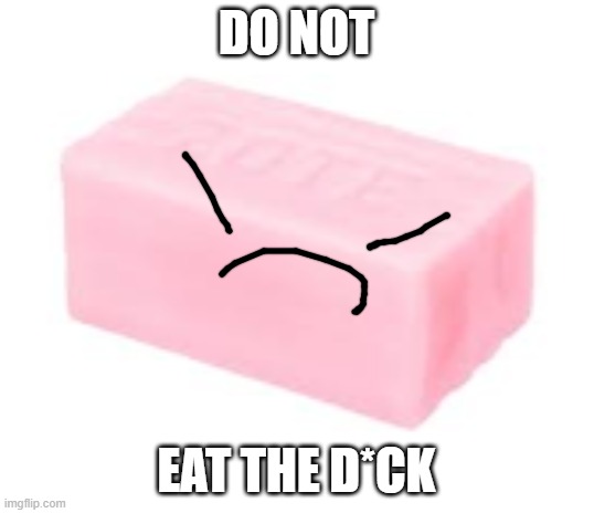 a more extreme version | DO NOT; EAT THE D*CK | image tagged in forbidden soap | made w/ Imgflip meme maker