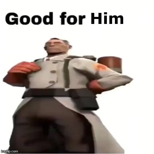 Good for you | Him | image tagged in good for you | made w/ Imgflip meme maker