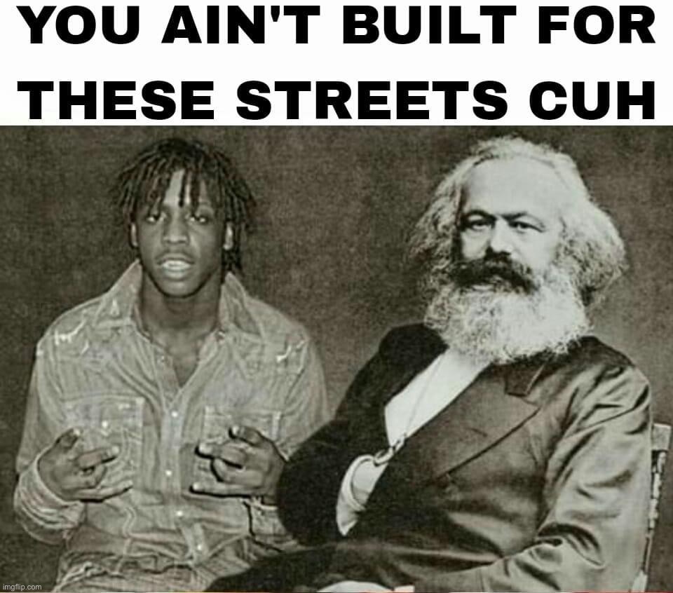 Karl Marx you ain’t built for these streets cuh | image tagged in karl marx you ain t built for these streets cuh | made w/ Imgflip meme maker