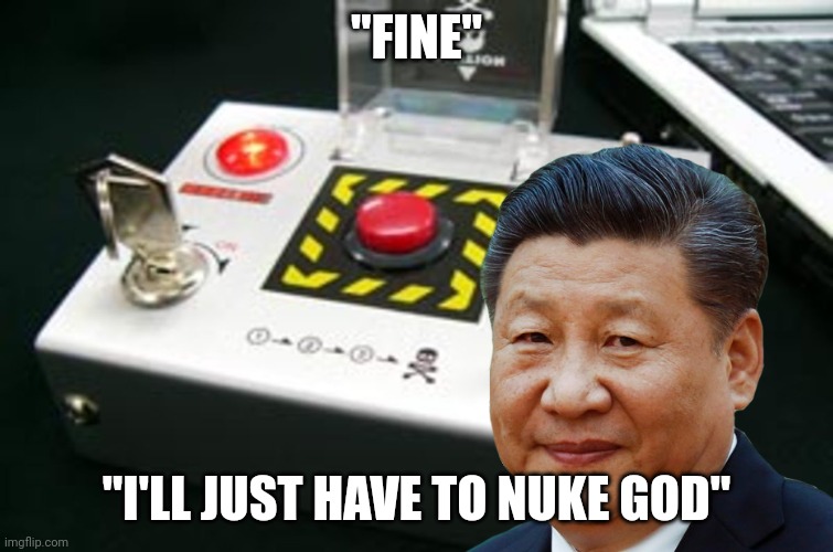 Nuke button | "FINE" "I'LL JUST HAVE TO NUKE GOD" | image tagged in nuke button | made w/ Imgflip meme maker