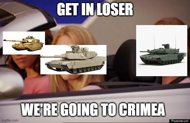 Get In Loser | GET IN LOSER; WE'RE GOING TO CRIMEA | image tagged in get in loser | made w/ Imgflip meme maker