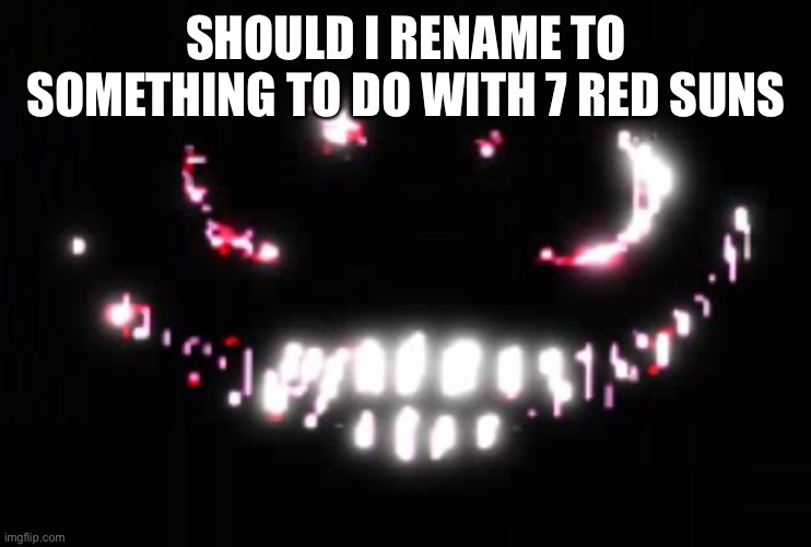 (Rain world) | SHOULD I RENAME TO SOMETHING TO DO WITH 7 RED SUNS | image tagged in dupe | made w/ Imgflip meme maker