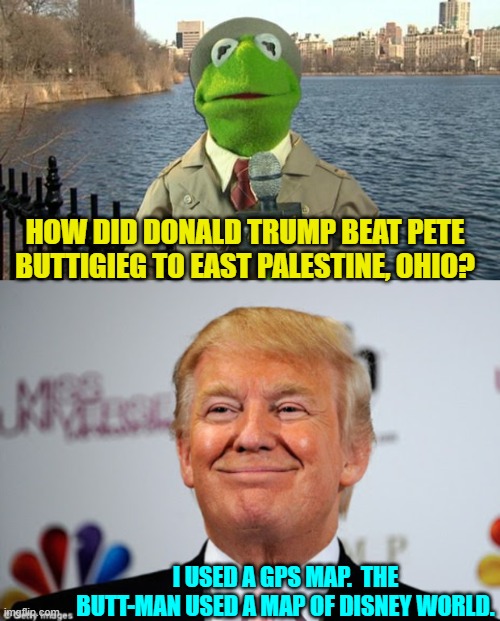 But then again . . . Trump was not a leftist diversity hire. | HOW DID DONALD TRUMP BEAT PETE BUTTIGIEG TO EAST PALESTINE, OHIO? I USED A GPS MAP.  THE BUTT-MAN USED A MAP OF DISNEY WORLD. | image tagged in kermit news report | made w/ Imgflip meme maker