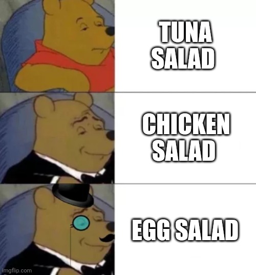 The corrected version of egg salad is the best | TUNA SALAD; CHICKEN SALAD; EGG SALAD | image tagged in fancy pooh | made w/ Imgflip meme maker