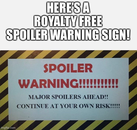 Spoilers | HERE’S A ROYALTY FREE SPOILER WARNING SIGN! | image tagged in short white template,spoiler alert | made w/ Imgflip meme maker