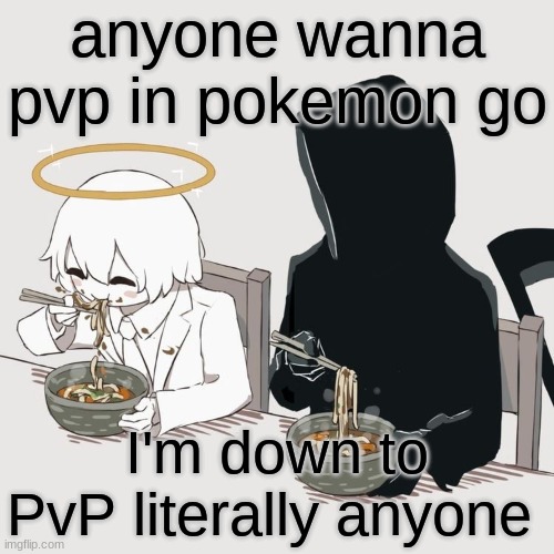 Avogado6 | anyone wanna pvp in pokemon go; I'm down to PvP literally anyone | image tagged in avogado6 | made w/ Imgflip meme maker