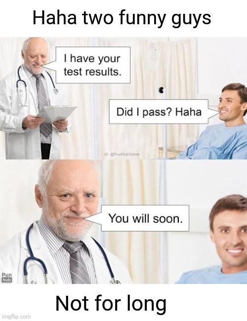 There were two funny guys, then just one | Haha two funny guys; Not for long | image tagged in doctor and patient,doctor,pass | made w/ Imgflip meme maker