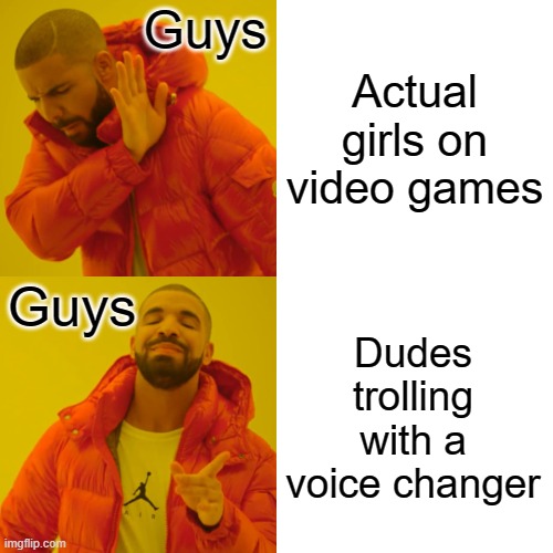 Hi | Guys; Actual girls on video games; Guys; Dudes trolling with a voice changer | image tagged in memes,drake hotline bling | made w/ Imgflip meme maker