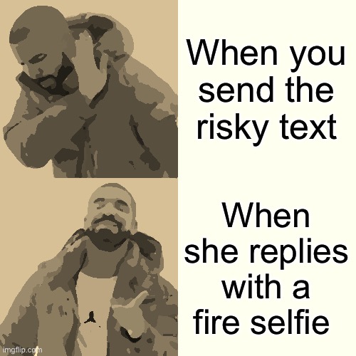 Drake Hotline Bling | When you send the risky text; When she replies with a fire selfie | image tagged in memes,drake hotline bling | made w/ Imgflip meme maker