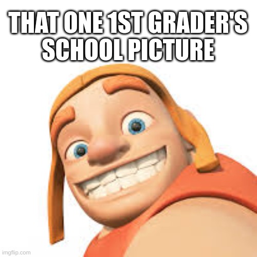 they be so confident | THAT ONE 1ST GRADER'S
SCHOOL PICTURE | image tagged in clash of clans | made w/ Imgflip meme maker