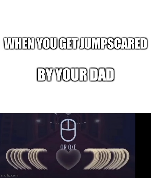 It has happened to me once. I almost lost to figure at door 100. Thank god I am good at it. Upvote if you are good at it too. (I | WHEN YOU GET JUMPSCARED; BY YOUR DAD | image tagged in heart attack | made w/ Imgflip meme maker