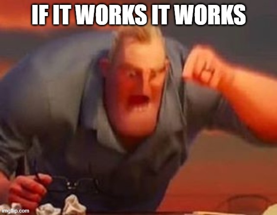 Mr incredible mad | IF IT WORKS IT WORKS | image tagged in mr incredible mad | made w/ Imgflip meme maker