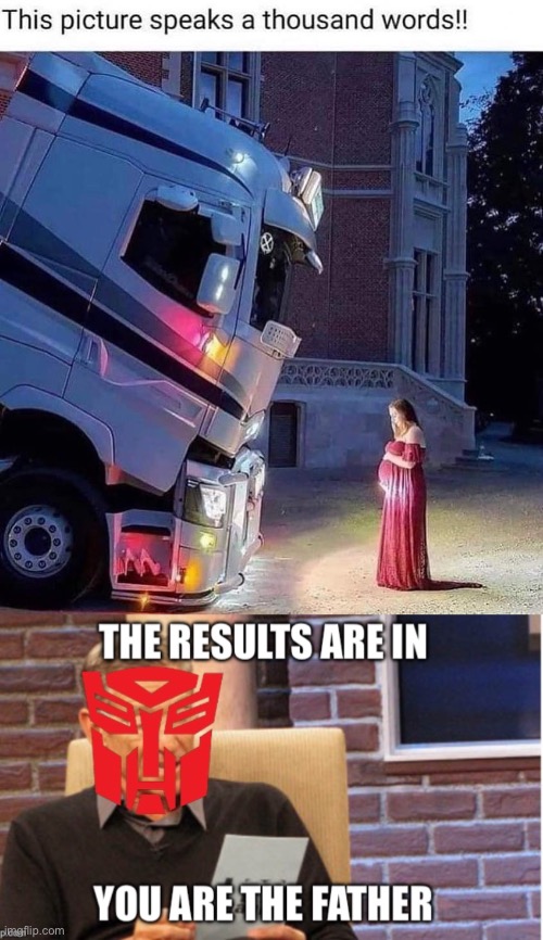 Mother trucker | image tagged in truck,transformers,father,maury povich,you are the father | made w/ Imgflip meme maker