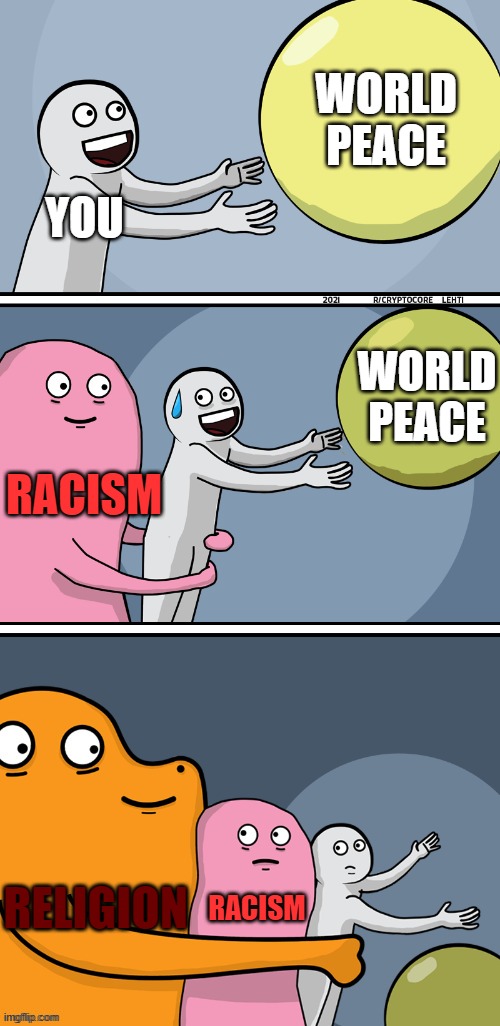 It never ends... | WORLD PEACE; YOU; WORLD PEACE; RACISM; RELIGION; RACISM | image tagged in running away balloon 2 - boxes,first world problems,dark humor | made w/ Imgflip meme maker