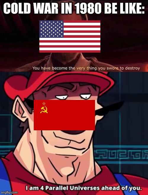 COLD WAR IN 1980 BE LIKE: | image tagged in you've become the very thing you swore to destroy,i am 4 parallel universes ahead of you | made w/ Imgflip meme maker
