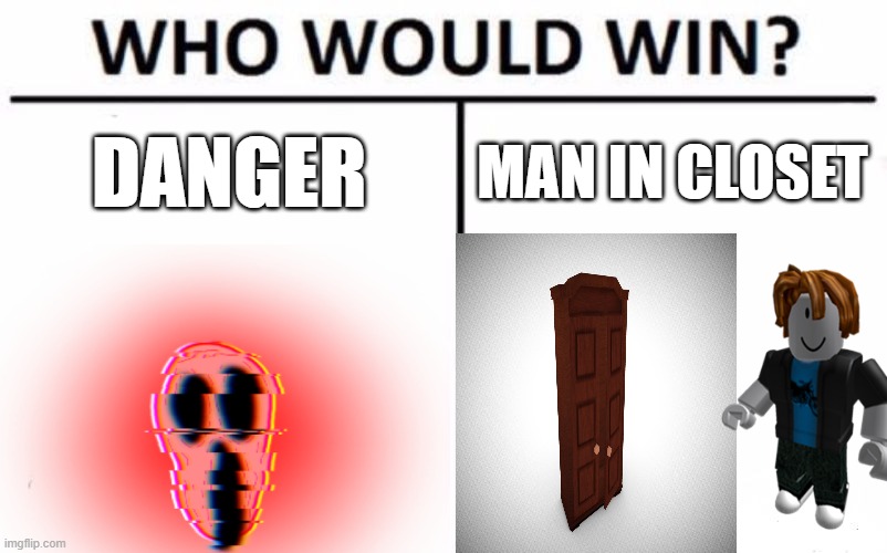 doors meme | DANGER; MAN IN CLOSET | image tagged in who would win | made w/ Imgflip meme maker