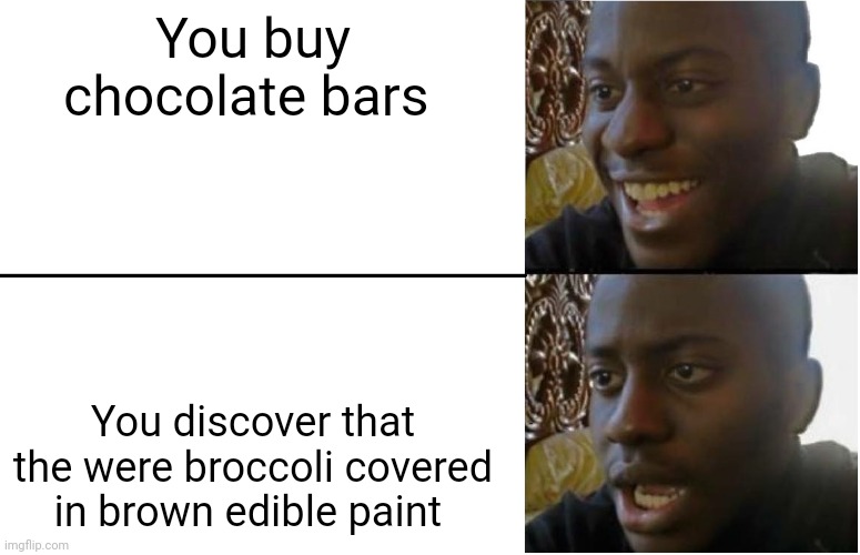 Broccoli disguised as chocolate!!!!! | You buy chocolate bars; You discover that the were broccoli covered in brown edible paint | image tagged in disappointed black guy | made w/ Imgflip meme maker