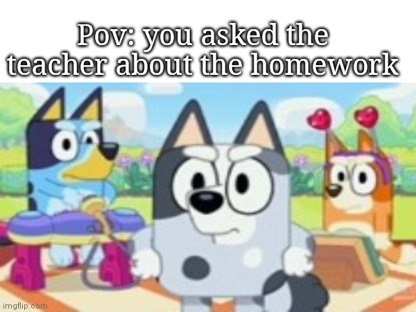 Pov: you asked the teacher about the homework | image tagged in funny | made w/ Imgflip meme maker