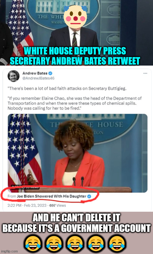 Send in the clowns...  don't bother... they're already in DC... | WHITE HOUSE DEPUTY PRESS SECRETARY ANDREW BATES RETWEET; AND HE CAN'T DELETE IT BECAUSE IT'S A GOVERNMENT ACCOUNT; 😂😂😂😂😂 | image tagged in biden,admin,clowns | made w/ Imgflip meme maker