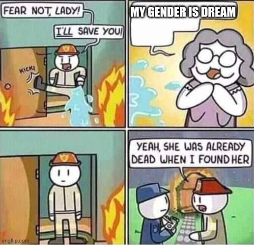 A YOUTUBER IS NOT A GENDER OR SEXUALITY BROOOO!!!! | MY GENDER IS DREAM | image tagged in yeah she was already dead when i found here | made w/ Imgflip meme maker