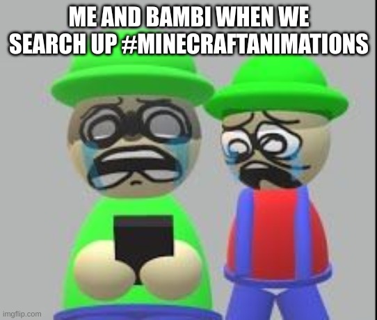 HOLY ELIZABETH ALEXANDRIA MARYITH WINDSOR, that was piss, not a minecraft animation's | ME AND BAMBI WHEN WE SEARCH UP #MINECRAFTANIMATIONS | image tagged in traumatized bambi and bandu,memes,minecraft memes,dave and bambi | made w/ Imgflip meme maker