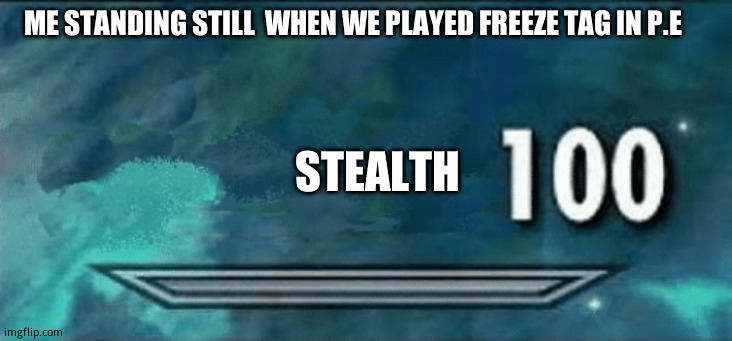 Took them forever to find out why they hadn't  tagged everyone | ME STANDING STILL  WHEN WE PLAYED FREEZE TAG IN P.E; STEALTH | image tagged in skyrim skill meme,school days,sneak 100,funny,among us sus,your face when you see the among  us tag i put for no reason | made w/ Imgflip meme maker
