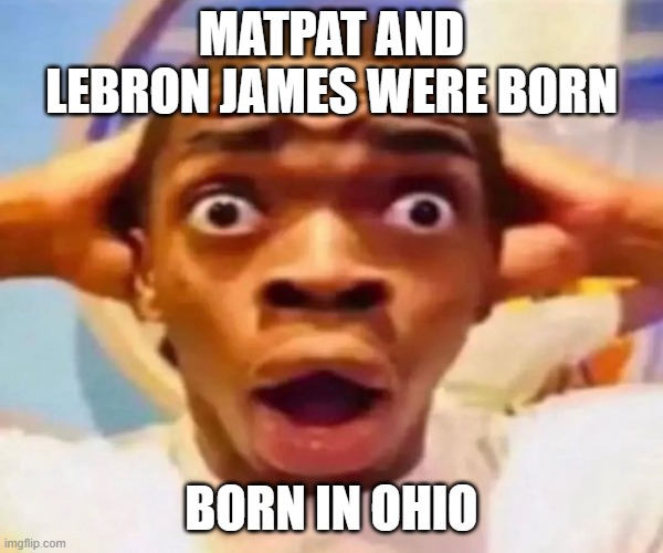 Scared Black Boy | MATPAT AND LEBRON JAMES WERE BORN; BORN IN OHIO | made w/ Imgflip meme maker