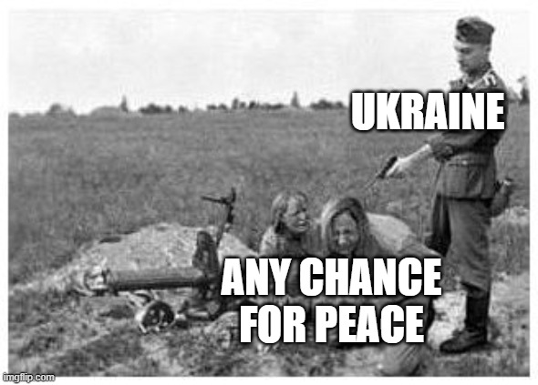 nazi killing peasants | UKRAINE; ANY CHANCE FOR PEACE | image tagged in nazi killing peasants | made w/ Imgflip meme maker