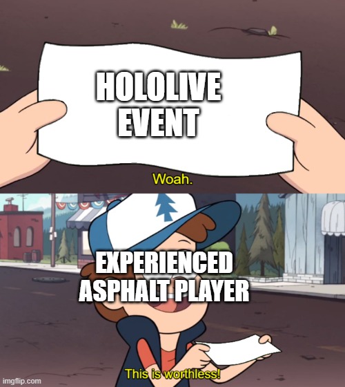 This is Worthless | HOLOLIVE EVENT; EXPERIENCED ASPHALT PLAYER | image tagged in this is worthless | made w/ Imgflip meme maker