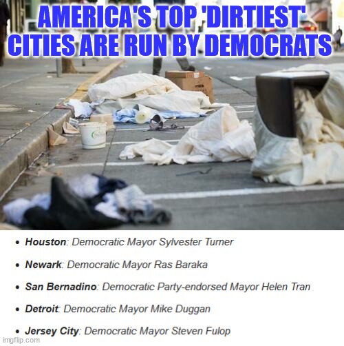 Democrat run cities are literally cesspools... | AMERICA'S TOP 'DIRTIEST' CITIES ARE RUN BY DEMOCRATS | image tagged in dirty,democrat,sanctuary cities | made w/ Imgflip meme maker