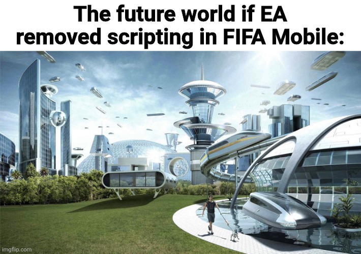 EA Scripting is Garbage |  The future world if EA removed scripting in FIFA Mobile: | image tagged in the future world if,memes,fifa,mobile,ea | made w/ Imgflip meme maker