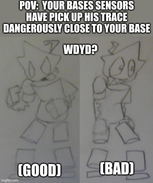 Pick one, if you want both then say both, i wouldn't recommend that though | POV:  YOUR BASES SENSORS HAVE PICK UP HIS TRACE DANGEROUSLY CLOSE TO YOUR BASE; WDYD? (GOOD); (BAD) | made w/ Imgflip meme maker