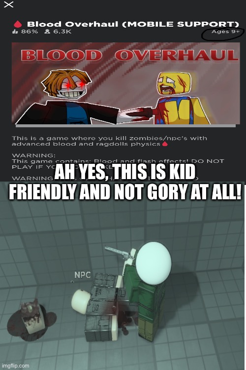 ah yes (nsfw because heavy blood warning) | AH YES, THIS IS KID FRIENDLY AND NOT GORY AT ALL! | image tagged in roblox,roblox triggered | made w/ Imgflip meme maker