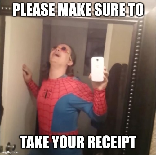 It's Wednesday my dudes | PLEASE MAKE SURE TO TAKE YOUR RECEIPT | image tagged in it's wednesday my dudes | made w/ Imgflip meme maker