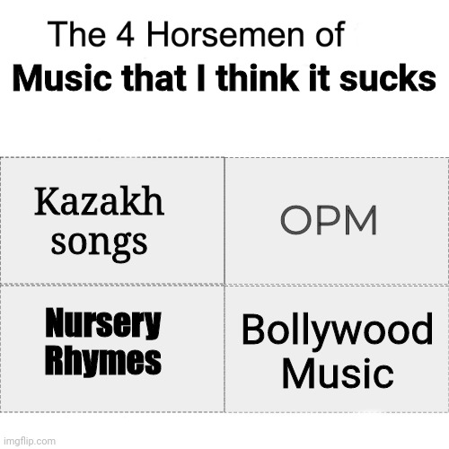 These type of music suck to be honest | Music that I think it sucks; Kazakh songs; OPM; Bollywood Music; Nursery Rhymes | image tagged in four horsemen,memes,so true memes,music | made w/ Imgflip meme maker