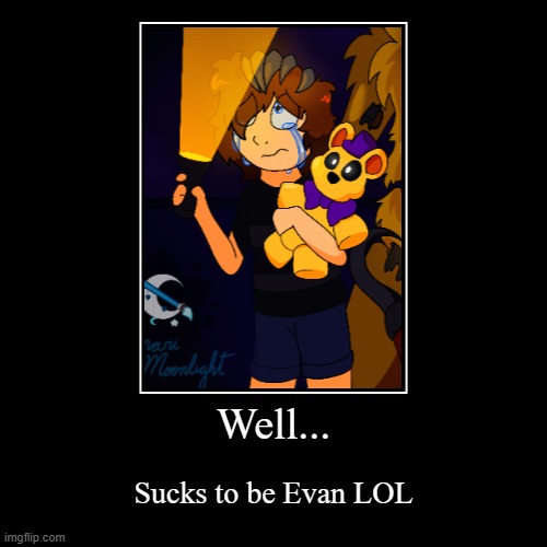 Sucks to be Evan. | image tagged in funny,demotivationals,chris evans,fnaf | made w/ Imgflip demotivational maker