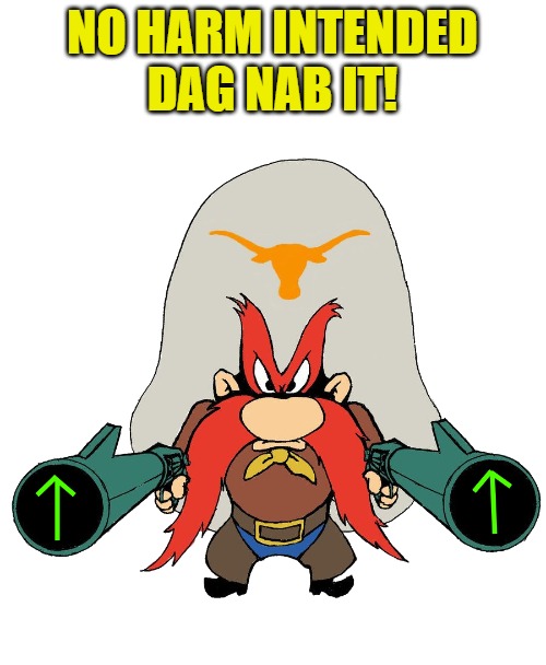 NO HARM INTENDED
DAG NAB IT! | image tagged in sam | made w/ Imgflip meme maker