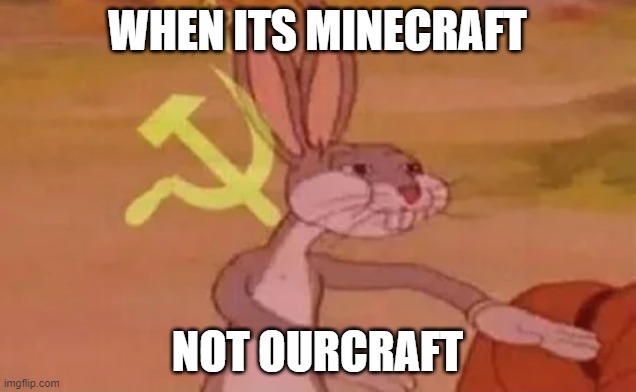 Bugs bunny communist | WHEN ITS MINECRAFT; NOT OURCRAFT | image tagged in bugs bunny communist | made w/ Imgflip meme maker