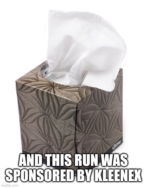 Tissue | AND THIS RUN WAS SPONSORED BY KLEENEX | image tagged in tissue | made w/ Imgflip meme maker