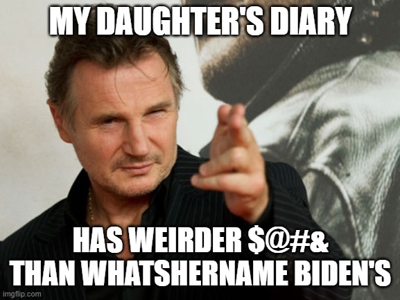 Overly Attached Father | MY DAUGHTER'S DIARY; HAS WEIRDER $@#& THAN WHATSHERNAME BIDEN'S | image tagged in memes,overly attached father | made w/ Imgflip meme maker